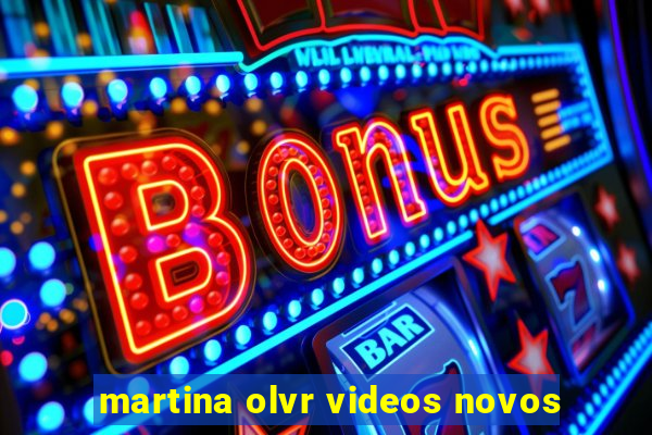 martina olvr videos novos